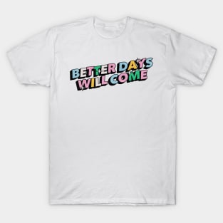 Better days will come - Positive Vibes Motivation Quote T-Shirt